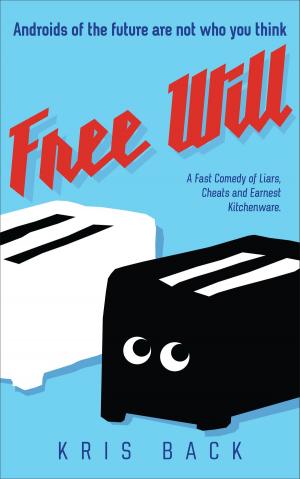 Cover of the book Free Will: A Fast Comedy of Liars, Cheats and Earnest Kitchenware by Phillip M. Locey