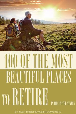 Cover of the book 100 of the Most Beautiful Places to Retire In the United States by alex trostanetskiy