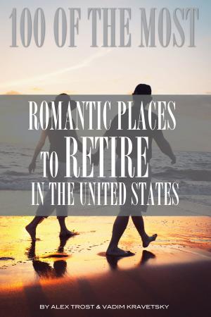 Cover of the book 100 of the Most Romantic Places to Retire In the United States by alex trostanetskiy