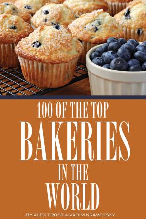 Cover of the book 100 of the Top Bakeries in the World by alex trostanetskiy
