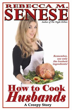 Cover of the book How to Cook Husbands: A Creepy Story by Rebecca M. Senese