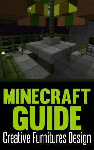 Cover of the book Minecraft: Creative Furniture Design (40 Unique Furniture Designs To Fill Your House) by Yakiri Truth