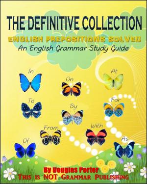 Book cover of The Definitive Collection: English Prepositions Solved - 300+ Real-World Examples!
