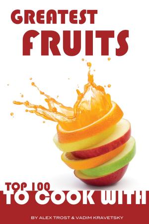 Cover of the book Greatest Fruits to Cook With: Top 100 by alex trostanetskiy