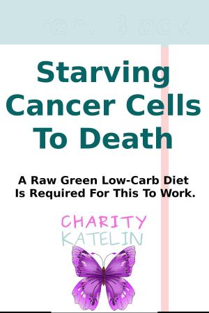 Cover of the book Starving Cancer Cells To Death by Abby Ayoola