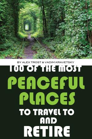 Cover of the book 100 of the Most Peaceful Places to Travel to And Retire by alex trostanetskiy