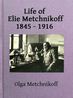 Cover of the book Life of Elie Metchnikoff, 1845-1916 by Charles H. Snow
