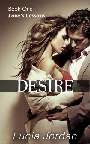Cover of the book Desire: Love's Lessons by Lucia Jordan