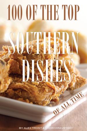 Cover of the book 100 of the Top Southern Dishes of All Time by alex trostanetskiy