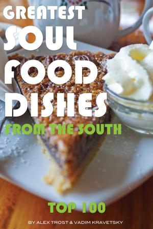 Cover of the book Greatest Soul Food Dishes from the South: Top 100 by alex trostanetskiy
