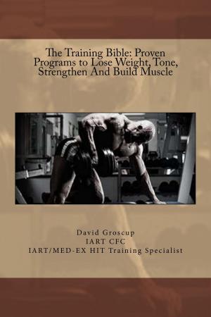 Book cover of The Training Bible: Proven Programs to Lose Weight, Tone, Strengthen And Build Muscle