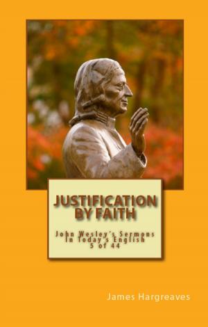 Cover of the book Justification By Faith: John Wesley's Sermon In Today's English (5 of 44) by Charles H. Spurgeon