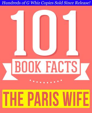 Cover of the book The Paris Wife - 101 Amazingly True Facts You Didn't Know by G Whiz