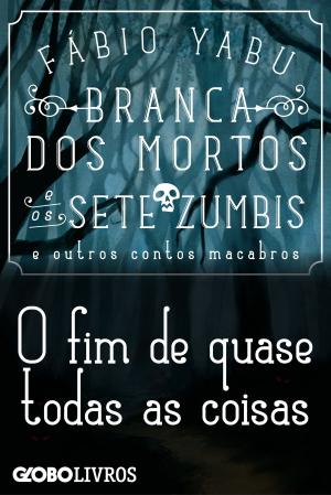 Cover of the book Branca dos mortos e os sete zumbis e outros contos macabros - O fim de quase todas as coisas by Fernanda Young