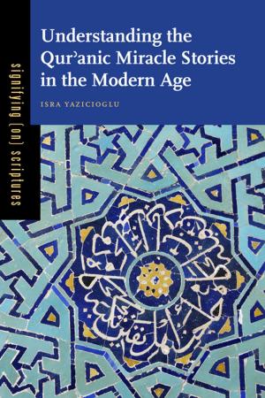 Cover of the book Understanding the Qurʾanic Miracle Stories in the Modern Age by Miguel Angel Centeno