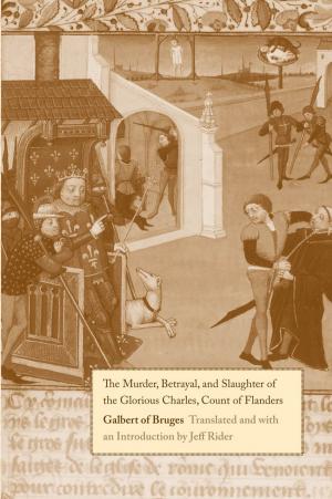 Cover of the book The Murder, Betrayal, and Slaughter of the Glorious Charles, Count of Flanders by Michael Reid