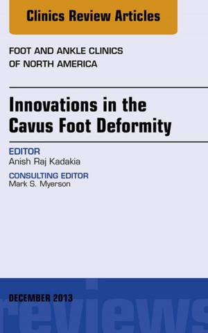 Cover of the book Innovations in the Cavus Foot Deformity, An Issue of Foot and Ankle Clinics, E-Book by Manohar Shroff