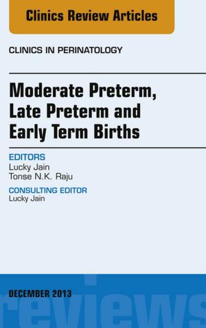 Cover of the book Moderate Preterm, Late Preterm, and Early Term Births, An Issue of Clinics in Perinatology, E-Book by Alan B. Carr, DMD, MS, David T. Brown, DDS, MS