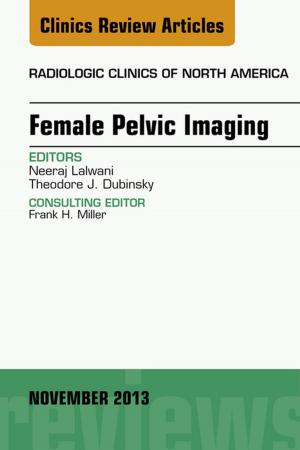 Cover of the book Female Pelvic Imaging, An Issue of Radiologic Clinics of North America, E-Book by David H Song, MD, MBA, FACS, Peter C. Neligan, MB, FRCS(I), FRCSC, FACS