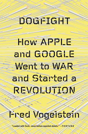 Cover of Dogfight: How Apple and Google Went to War and Started a Revolution