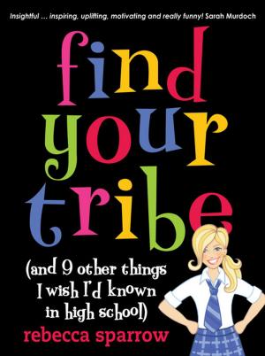 Cover of the book Find Your Tribe (and 9 Other Things I Wish I'd Known in High School) by Kristy Chambers