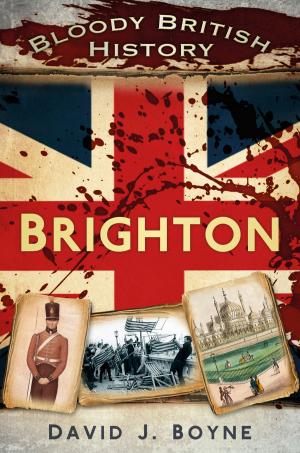 Cover of the book Bloody British History: Brighton by Anton Rippon