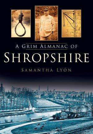 Cover of the book Grim Almanac of Shropshire by Anthony Tucker-Jones