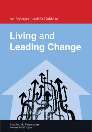 Cover of the book An Asperger Leader's Guide to Living and Leading Change by Yvonne Shemmings, David Shemmings, David Wilkins, Mel Hamilton-Perry, Alice Cook, Claire Denham, Michelle Thompson, Henry Smith, Fran Feeley, Yvalia Febrer, Tania Young, David Phillips, Sonja Falck, Jo George