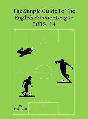 Cover of the book The Simple Guide To The English Premier League 2013-14 by Chris Scott
