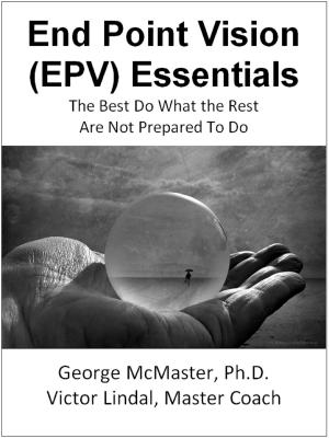 Cover of the book End Point Vision (EPV) Essentials: The Best Do What the Rest Are Not Prepared to Do (v1b) by Kristina Dawn