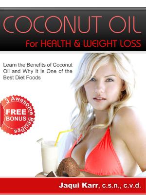 Cover of Coconut Oil for Health & Weight Loss: Learn the Benefits of Coconut Oil and Why It Is One of the Best Diet Foods