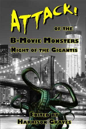Cover of the book ATTACK! of the B-Movie Monsters by Michael J. Evans (Editor), Harrison Graves (Editor), Catherine Grant