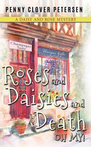 Cover of the book Roses and Daisies and Death, Oh My! by Penny Clover Petersen