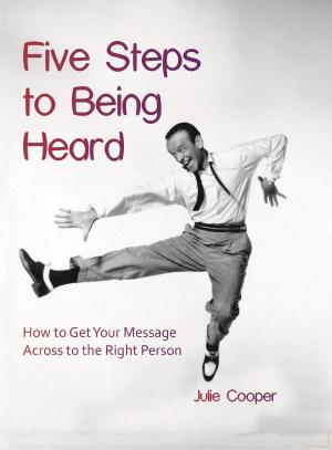 Cover of the book Five Steps to Being Heard: How to Get Your Message Across to the Right Person by Stefan Luppold, Tanja Durke, Lisa Tatjana Fischer, Camille Kehr, Florenz Meier, Christina Schwenkel