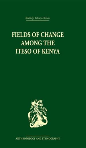 Cover of the book Fields of Change among the Iteso of Kenya by F. Gerard Adams, Lawrence R. Klein, Kumasaka Yuzo, Shinozaki Akihiko