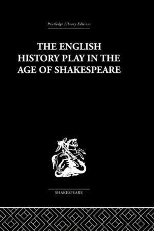 Cover of the book The English History Play in the age of Shakespeare by Seung-kyung Kim, Kyounghee Kim