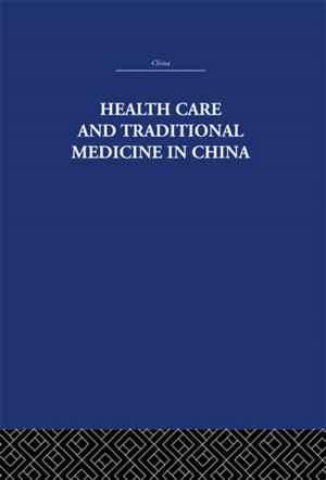 Cover of the book Health Care and Traditional Medicine in China 1800-1982 by 