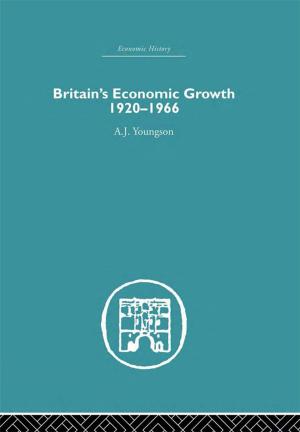 Cover of the book Britain's Economic Growth 1920-1966 by Dominic Parviz Brookshaw, Pouneh Shabani-Jadidi