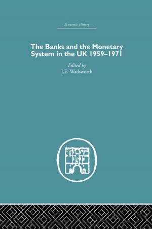 Cover of the book The Banks and the Monetary System in the UK, 1959-1971 by Ann Marie Putter