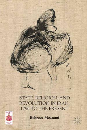 Cover of the book State, Religion, and Revolution in Iran, 1796 to the Present by A. Dowdle, S. Limbocker, S. Yang, K. Sebold, P. Stewart