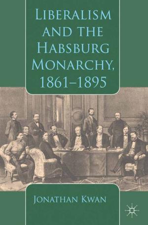 Cover of the book Liberalism and the Habsburg Monarchy, 1861-1895 by Marc Matera, Misty L. Bastian, S. Kingsley Kent, Susan Kingsley Kent