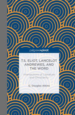 Cover of the book T.S. Eliot, Lancelot Andrewes, and the Word: Intersections of Literature and Christianity by P. Zhu