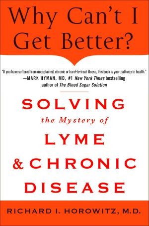 Cover of the book Why Can't I Get Better? Solving the Mystery of Lyme and Chronic Disease by Pam Spurr