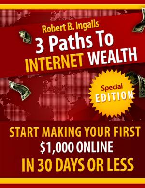 Cover of the book 3 Paths to Internet Wealth: Start Making Your First $1000 Online in 30 Days or Less by TSHEPO ALEX MALAPANE