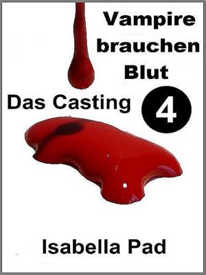 Cover of the book Vampire brauchen Blut - Das Casting by Isabella Pad