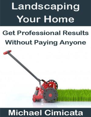 Book cover of Landscaping Your Home: Get Professional Results Without Paying Anyone