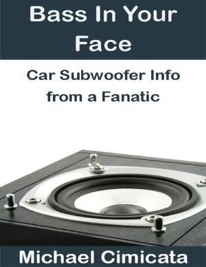 Book cover of Bass In Your Face: Car Subwoofer Info from a Fanatic