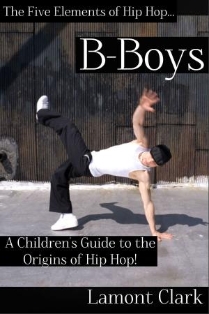 Cover of the book B-Boys: A Children's Guide to the Origins of Hip Hop by Lamont Clark