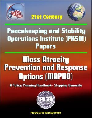 Cover of the book 21st Century Peacekeeping and Stability Operations Institute (PKSOI) Papers - Mass Atrocity Prevention and Response Options (MAPRO): A Policy Planning Handbook - Stopping Genocide by Theodore Roosevelt