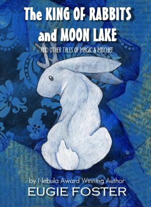 Cover of The King of Rabbits and Moon Lake and Other Tales of Magic and Mischief